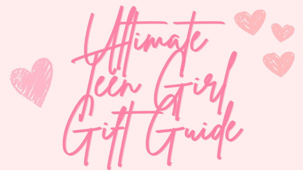 Ultimate Teen Girl Gift Gudie